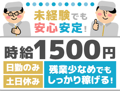 【長期安定】未経験から働ける人気の日勤工場スタッフ！時給1,500円！>