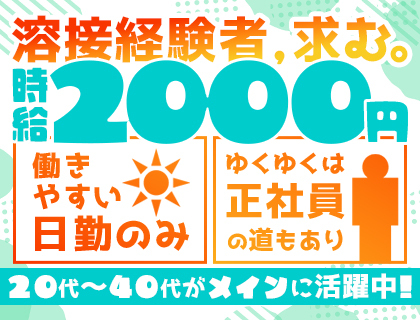 【高時給2,000円！】アーク溶接資格を活かしてもくもく作業！人気の日勤のみ♪